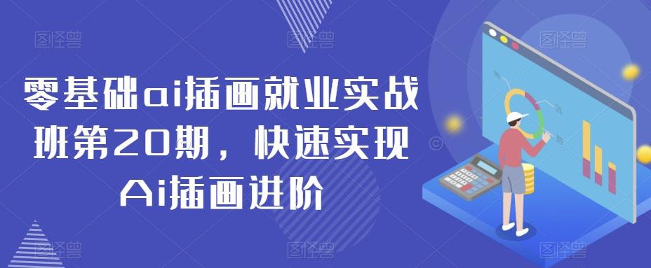 零基础ai插画就业实战班第20期，快速实现Ai插画进阶-搞钱日记