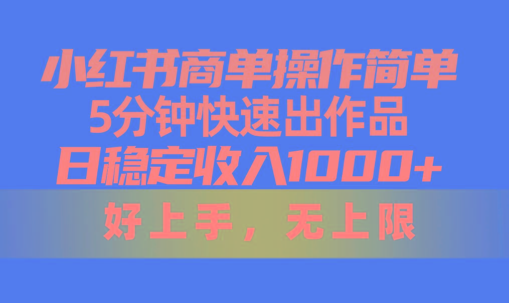 小红书商单操作简单，5分钟快速出作品，日稳定收入1000+，无上限-搞钱日记