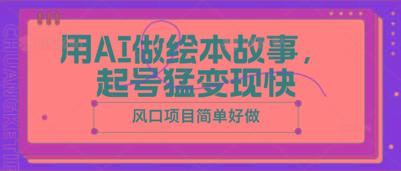 用AI做绘本故事，起号猛变现快，风口项目简单好做-搞钱日记