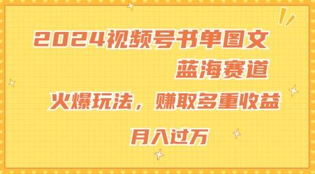 2024视频号书单图文蓝海赛道，火爆玩法，赚取多重收益，小白轻松上手，月入上万【揭秘】-搞钱日记
