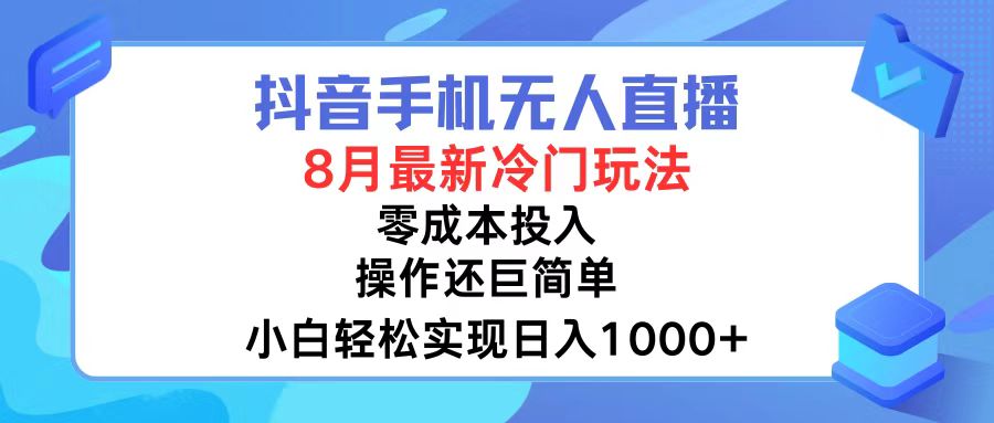 抖音手机无人直播，8月全新冷门玩法，小白轻松实现日入1000+，操作巨...-搞钱日记
