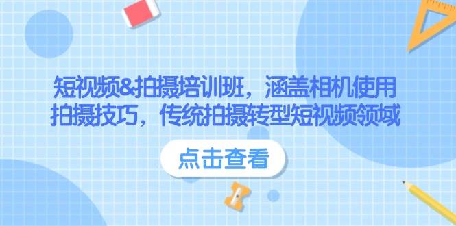 短视频&拍摄培训班，涵盖相机使用、拍摄技巧，传统拍摄转型短视频领域-搞钱日记