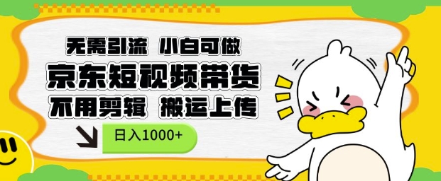 无需引流，小白可做，京东短现频带货，不用剪辑，搬运上传，日入1k【揭秘】-搞钱日记