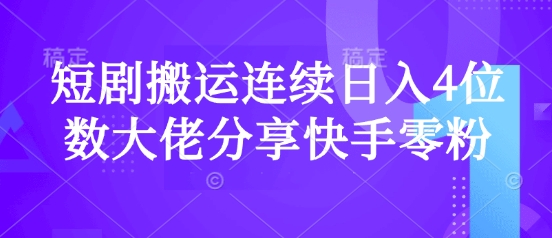 短剧搬运连续日入4位数大佬分享快手零粉爆单经验-搞钱日记