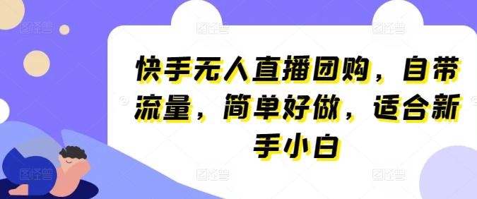 快手无人直播团购，自带流量，简单好做，适合新手小白【揭秘】-搞钱日记