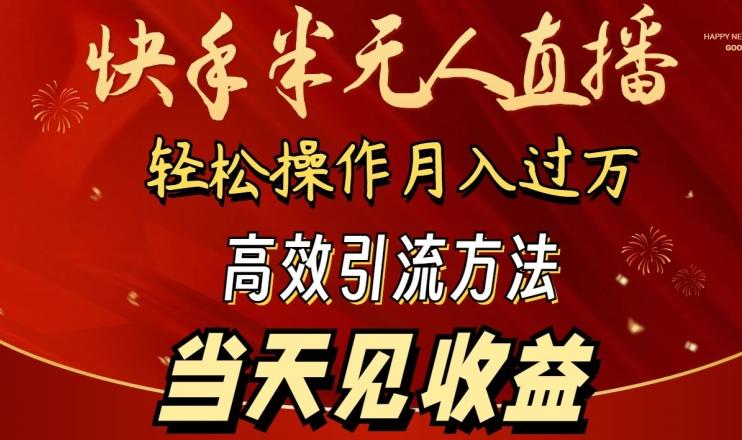 2024快手半无人直播，简单操作月入1W+ 高效引流当天见收益【揭秘】-搞钱日记