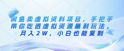 闲鱼卖虚拟资料项目，手把手带你吃透虚拟资源暴利玩法，月入2W，小白也能复制-搞钱日记