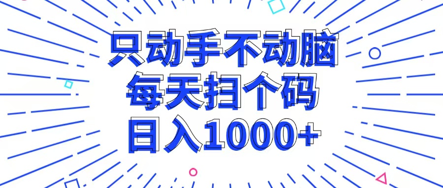 只动手不动脑，每个扫个码，日入1000+-搞钱日记