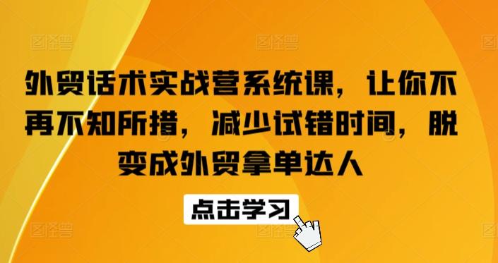 外贸话术实战营系统课，让你不再不知所措，减少试错时间，脱变成外贸拿单达人-搞钱日记