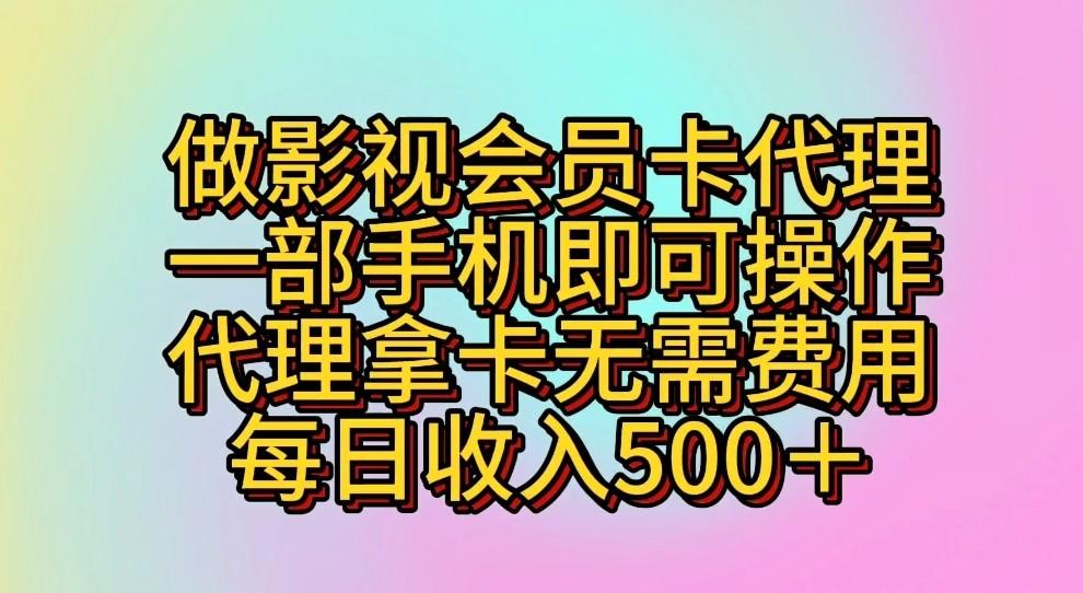 做影视会员卡代理，一部手机即可操作，代理拿卡无需费用，每日收入500＋-搞钱日记