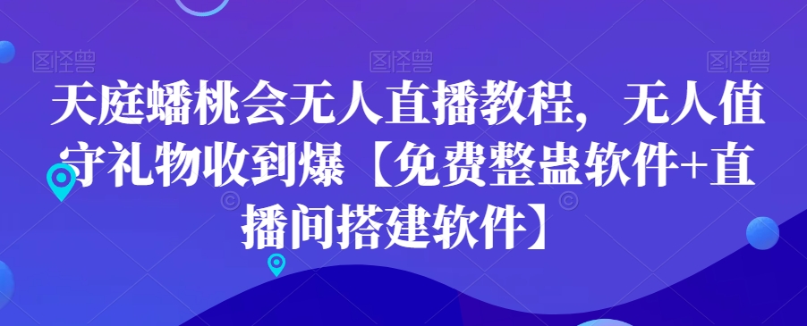 天庭蟠桃会无人直播教程，无人值守礼物收到爆【免费整蛊软件+直播间搭建软件】-搞钱日记