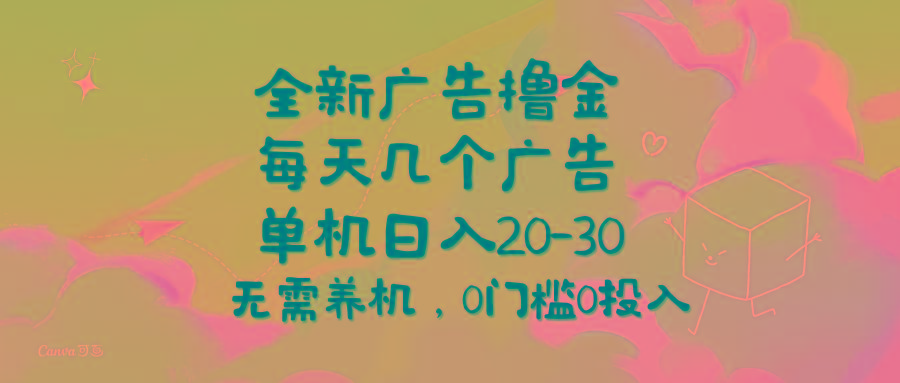 全新广告撸金，每天几个广告，单机日入20-30无需养机，0门槛0投入-搞钱日记