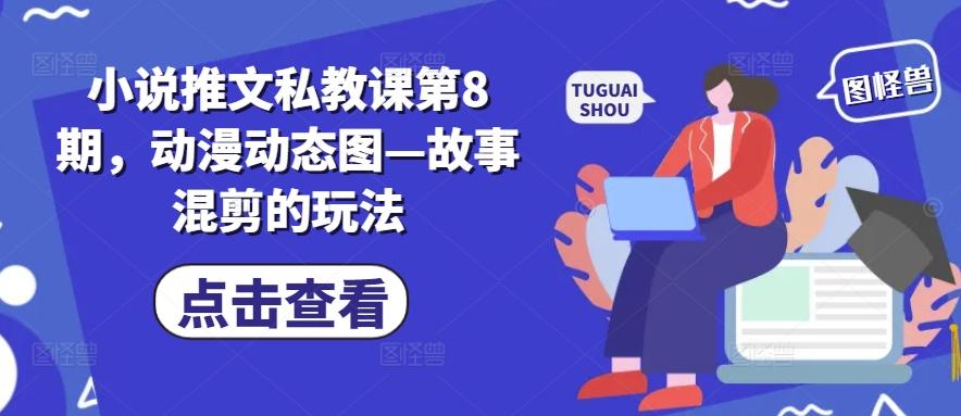 小说推文私教课第8期，动漫动态图—故事混剪的玩法-搞钱日记