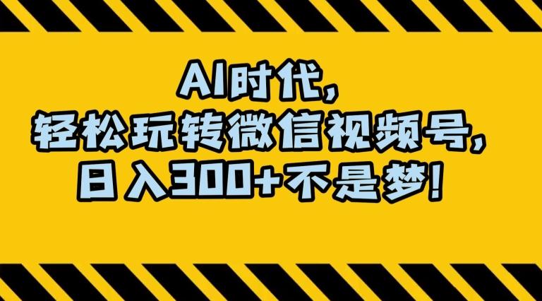 最新AI蓝海赛道，狂撸视频号创作分成，月入1万+，小白专属项目！【揭秘】-搞钱日记