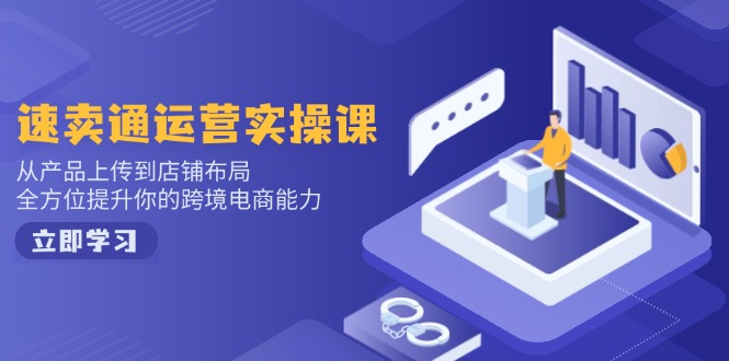 速卖通运营实操课，从产品上传到店铺布局，全方位提升你的跨境电商能力-搞钱日记