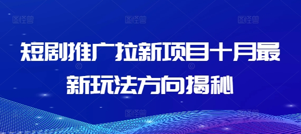 短剧推广拉新项目十月最新玩法方向揭秘-搞钱日记