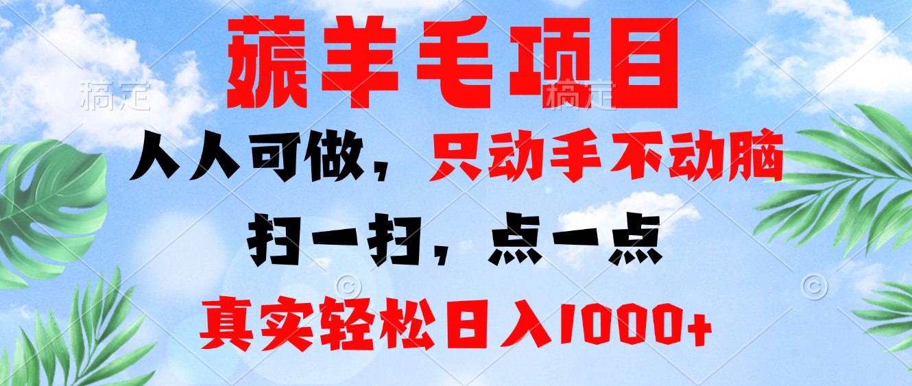 薅羊毛项目，人人可做，只动手不动脑。扫一扫，点一点，真实轻松日入1000+-搞钱日记