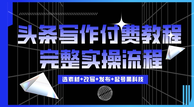 今日头条写作付费私密教程，轻松日入3位数，完整实操流程【揭秘】-搞钱日记