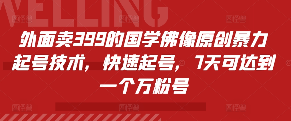 外面卖399的国学佛像原创暴力起号技术，快速起号，7天可达到一个万粉号-搞钱日记