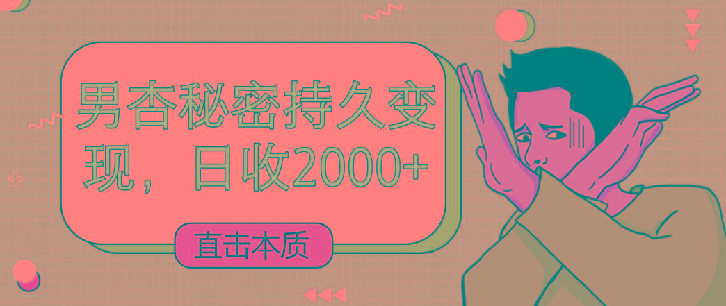 直击本质，男杏秘密持久变现，日收2000+-搞钱日记