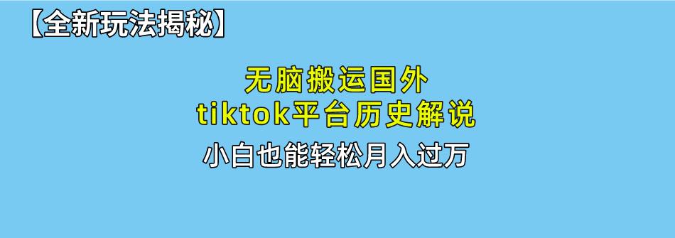 无脑搬运国外tiktok历史解说 无需剪辑，简单操作，轻松实现月入过万-搞钱日记