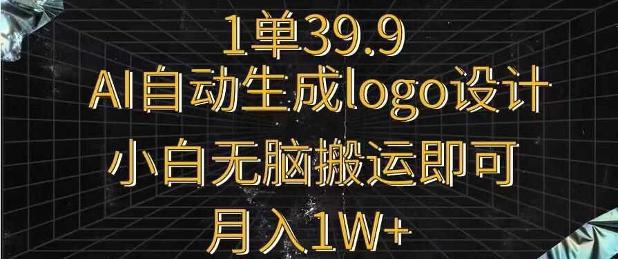 一单39.9，AI自动生成LOGO设计，小白无脑搬运即可，月入1w+-搞钱日记