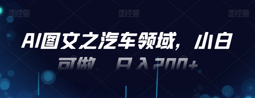 AI图文之汽车领域,小白可做,日入200+