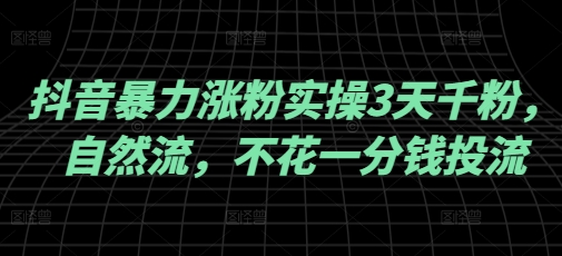 抖音暴力涨粉实操3天千粉，自然流，不花一分钱投流，实操经验分享-搞钱日记