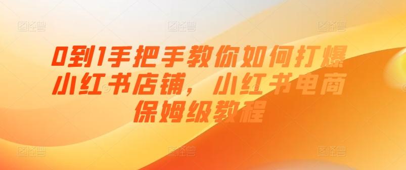 0到1手把手教你如何打爆小红书店铺，小红书电商保姆级教程-搞钱日记