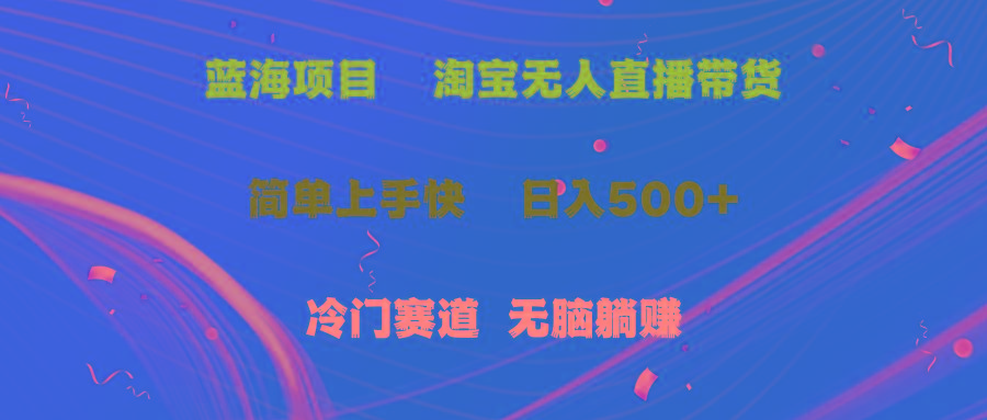 蓝海项目  淘宝无人直播冷门赛道  日赚500+无脑躺赚  小白有手就行-搞钱日记