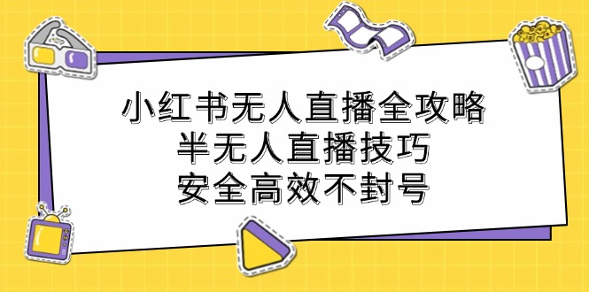 小红书无人直播全攻略：半无人直播技巧，安全高效不封号-搞钱日记