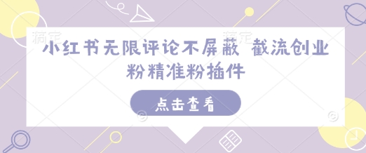 小红书无限评论不屏蔽 截流创业粉精准粉插件-搞钱日记