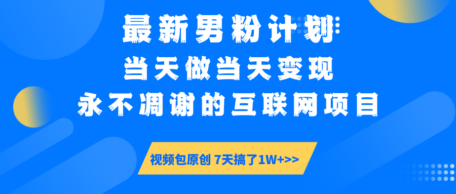 最新男粉计划6.0玩法，永不凋谢的互联网项目 当天做当天变现，视频包原...-搞钱日记
