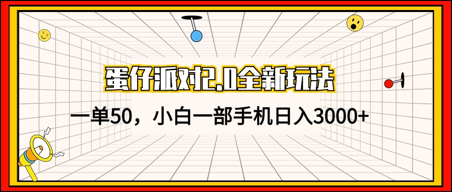 蛋仔派对2.0全新玩法，一单50，小白一部手机日入3000+-搞钱日记