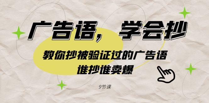 广告语，学会抄！教你抄被验证过的广告语，谁抄谁卖爆(9节课)-搞钱日记