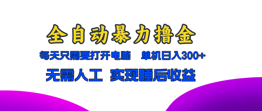 全自动暴力撸金，只需要打开电脑，单机日入300+无需人工，实现睡后收益-搞钱日记