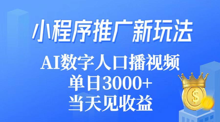 (9465期)小程序推广新玩法，AI数字人口播视频，单日3000+，当天见收益-搞钱日记