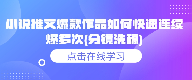 小说推文爆款作品如何快速连续爆多次(分镜洗稿)-搞钱日记