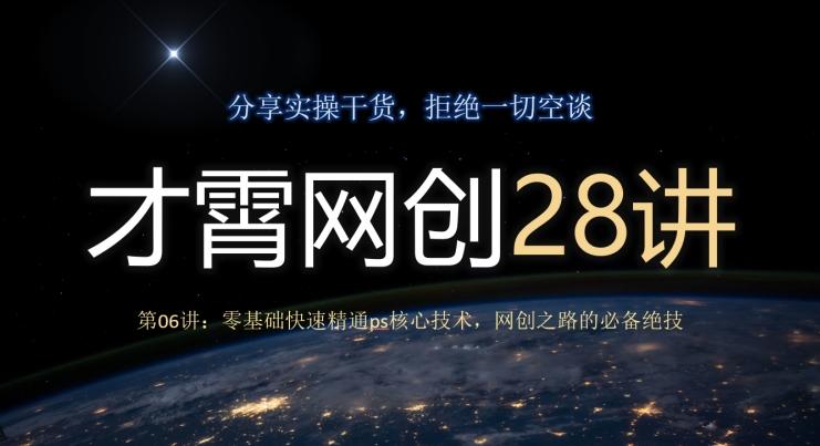 才霄网创28讲第06讲：零基础快速精通ps核心技术，网创之路的必备绝技-搞钱日记
