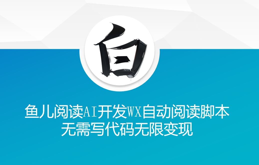 ‘鱼儿阅读’利用AI无需写代码开发自动微信自动阅读脚本无限变现【揭秘】-搞钱日记