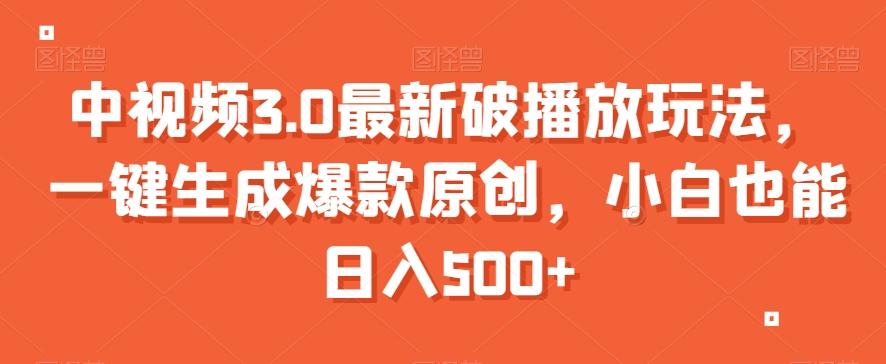中视频3.0最新破播放玩法，一键生成爆款原创，小白也能日入500+【揭秘】-搞钱日记