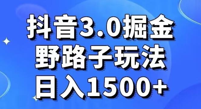 抖音3.0掘金，野路子玩法，实操日入1500+-搞钱日记