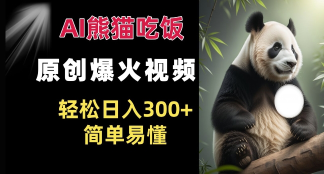 Ai熊猫吃饭爆火视频 原创作品 轻松日入300+  简单易懂-搞钱日记