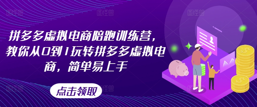 拼多多虚拟电商陪跑训练营，教你从0到1玩转拼多多虚拟电商，简单易上手(更新)-搞钱日记