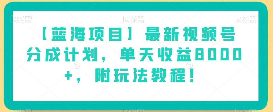 【蓝海项目】最新视频号分成计划，单天收益8000+，附玩法教程！-搞钱日记