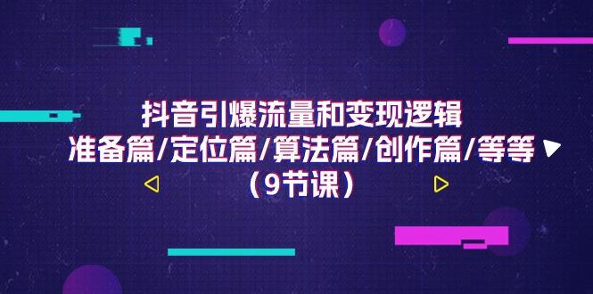 抖音引爆流量和变现逻辑，准备篇/定位篇/算法篇/创作篇/等等(9节课)-搞钱日记