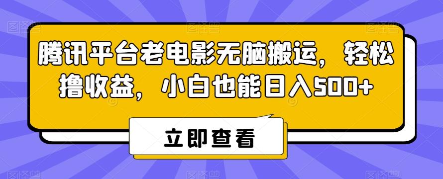 腾讯平台老电影无脑搬运，轻松撸收益，小白也能日入500+【揭秘】-搞钱日记