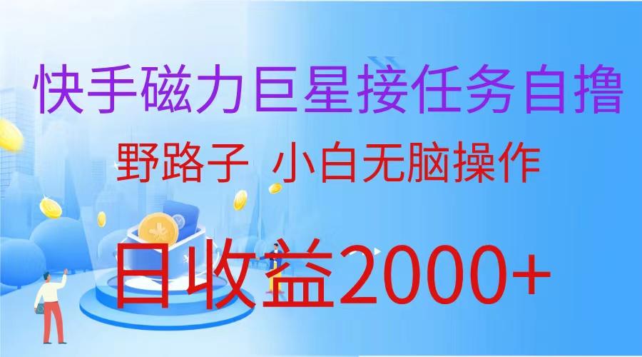 (9985期)(蓝海项目)快手磁力巨星接任务自撸，野路子，小白无脑操作日入2000+-搞钱日记