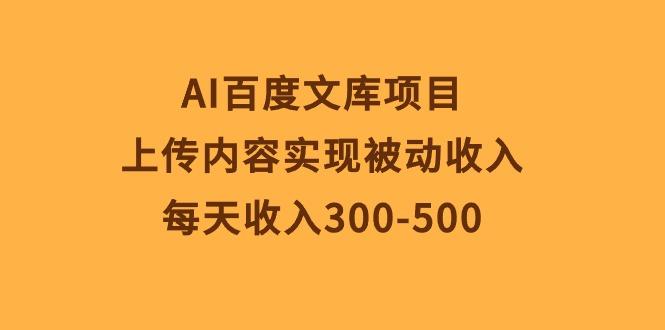 AI百度文库项目，上传内容实现被动收入，每天收入300-500-搞钱日记