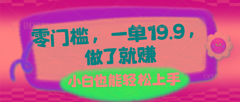 零门槛，一单19.9，做了就赚，小白也能轻松上手-搞钱日记